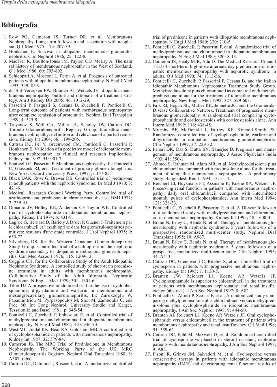 The natu ral history of membranous nephropathy in the West of Scotland. Q J Med 1986; 6: 793-82. 4. Schieppati A, Mosconi L, Perna A, et al.