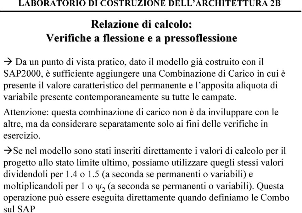 Attenzione: questa combinazione di carico non è da inviluppare con le altre, ma da considerare separatamente solo ai fini delle verifiche in esercizio.