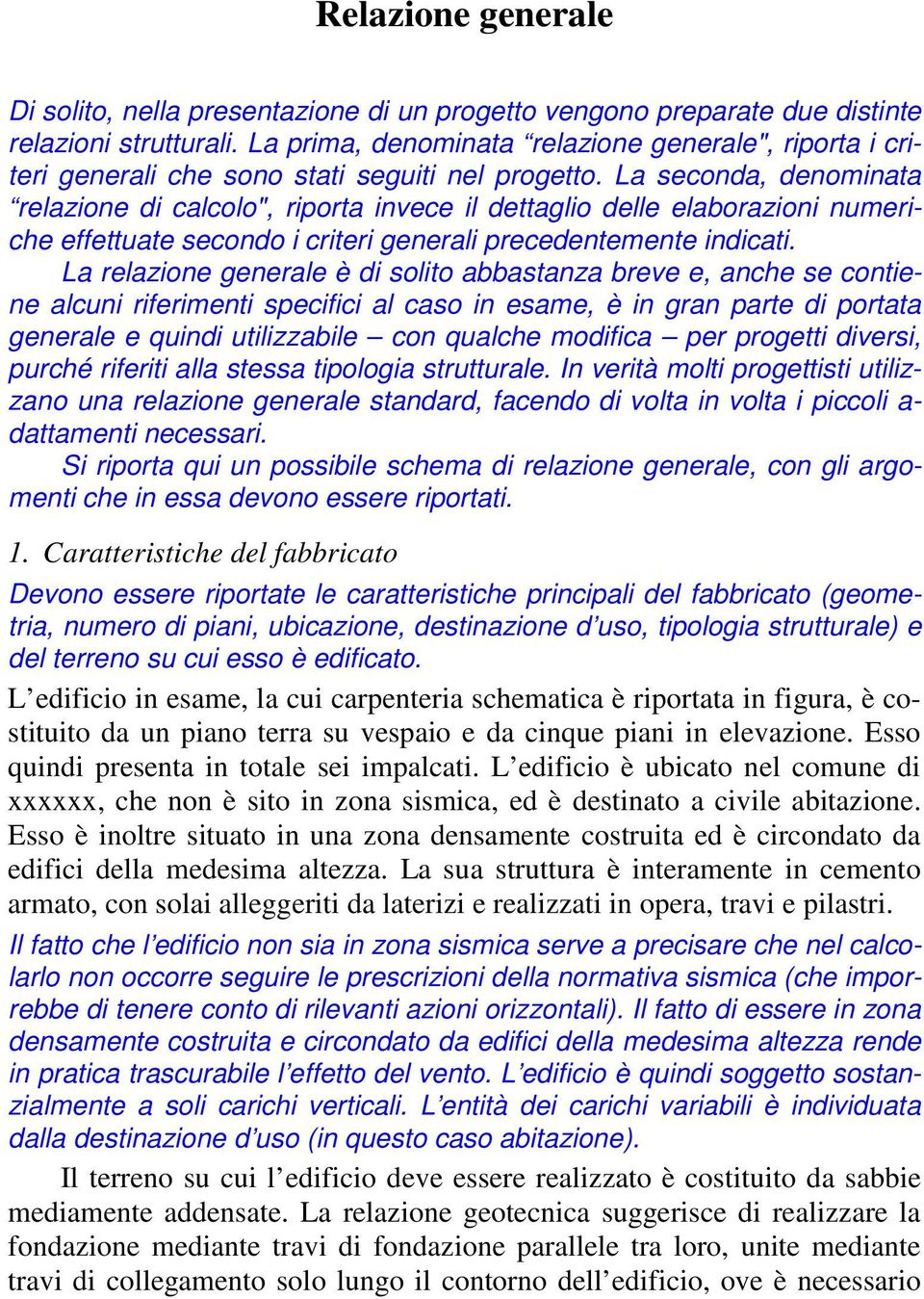 La seconda, denominata relazione di calcolo", riporta invece il dettaglio delle elaborazioni numeriche effettuate secondo i criteri generali precedentemente indicati.