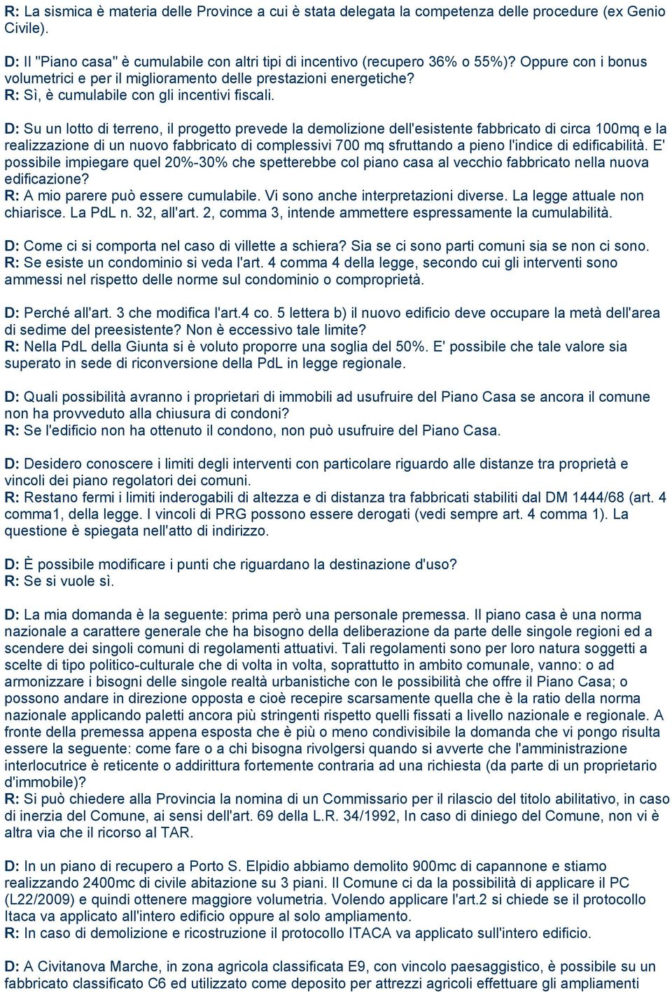 D: Su un lotto di terreno, il progetto prevede la demolizione dell'esistente fabbricato di circa 100mq e la realizzazione di un nuovo fabbricato di complessivi 700 mq sfruttando a pieno l'indice di