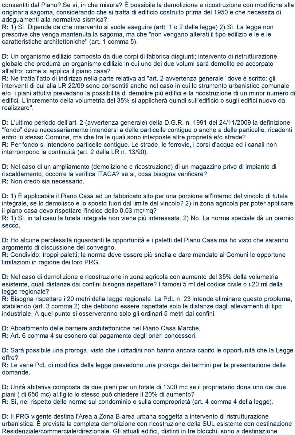 R: 1) Sì. Dipende da che intervento si vuole eseguire (artt. 1 o 2 della legge) 2) Sì.