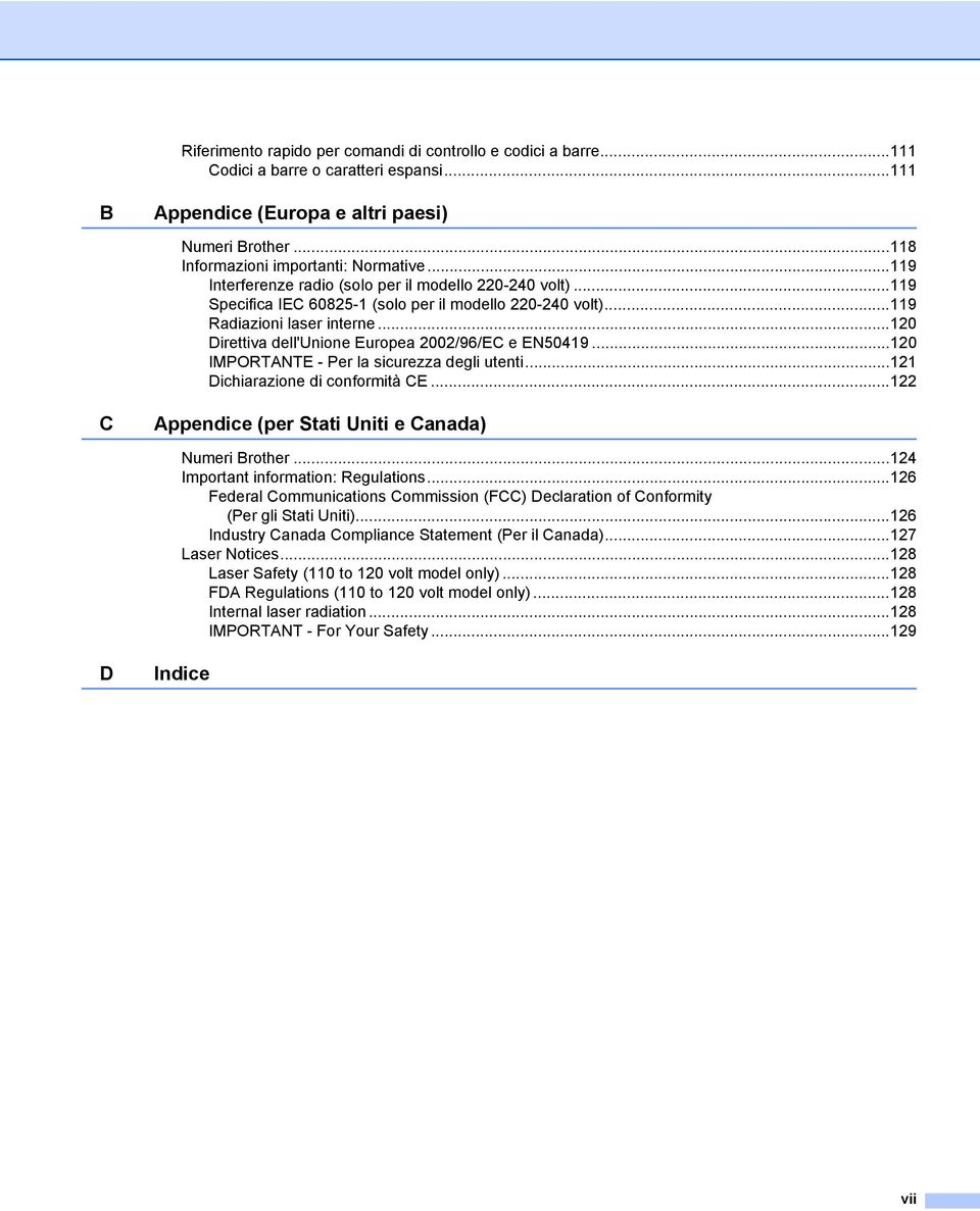 ..120 Direttiva dell'unione Europea 2002/96/EC e EN50419...120 IMPORTANTE - Per la sicurezza degli utenti...121 Dichiarazione di conformità CE.