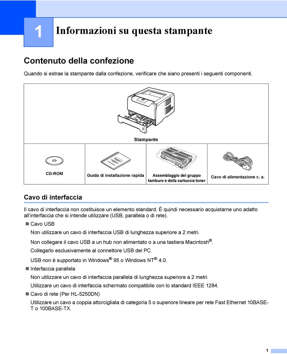 È quindi necessario acquistarne uno adatto all interfaccia che si intende utilizzare (USB, parallela o di rete). Cavo USB Non utilizzare un cavo di interfaccia USB di lunghezza superiore a 2 metri.