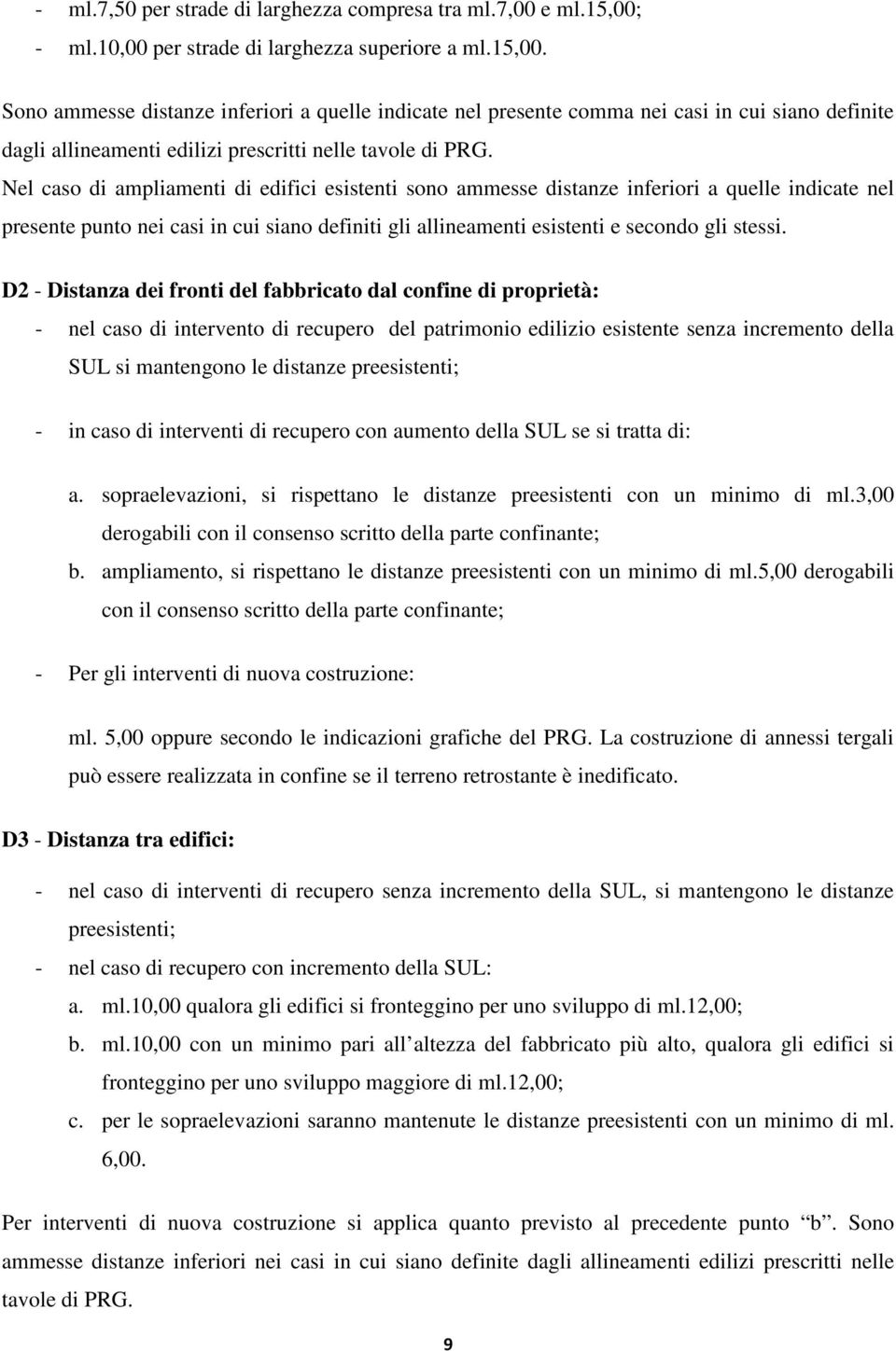 Sono ammesse distanze inferiori a quelle indicate nel presente comma nei casi in cui siano definite dagli allineamenti edilizi prescritti nelle tavole di PRG.