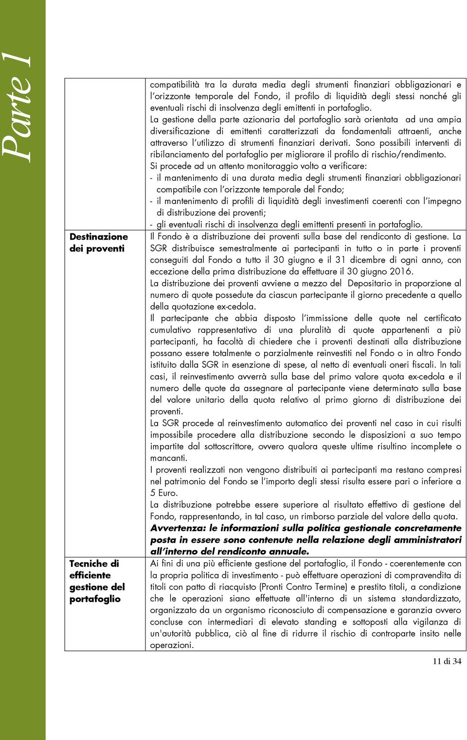 La gestione della parte azionaria del portafoglio sarà orientata ad una ampia diversificazione di emittenti caratterizzati da fondamentali attraenti, anche attraverso l utilizzo di strumenti