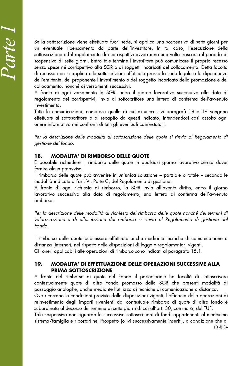 Entro tale termine l investitore può comunicare il proprio recesso senza spese né corrispettivo alla SGR o ai soggetti incaricati del collocamento.