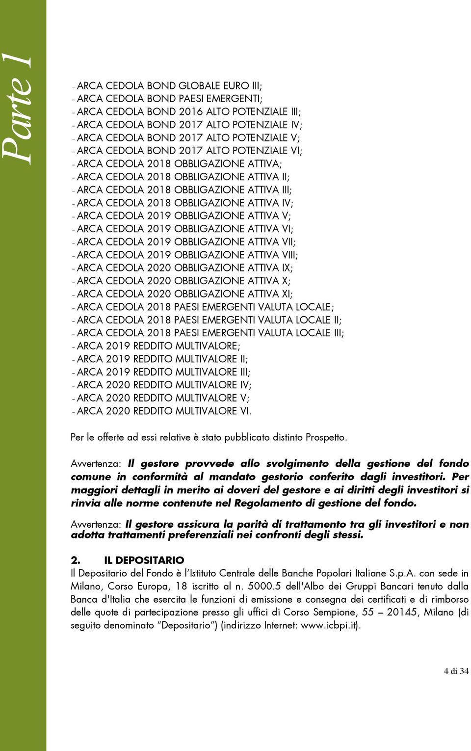 2018 OBBLIGAZIONE ATTIVA IV; - ARCA CEDOLA 2019 OBBLIGAZIONE ATTIVA V; - ARCA CEDOLA 2019 OBBLIGAZIONE ATTIVA VI; - ARCA CEDOLA 2019 OBBLIGAZIONE ATTIVA VII; - ARCA CEDOLA 2019 OBBLIGAZIONE ATTIVA