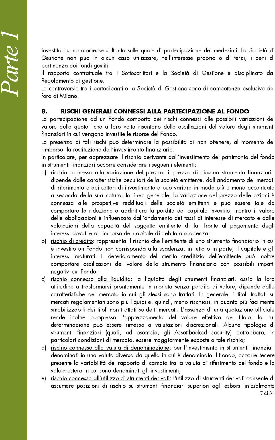 Il rapporto contrattuale tra i Sottoscrittori e la Società di Gestione è disciplinato dal Regolamento di gestione.