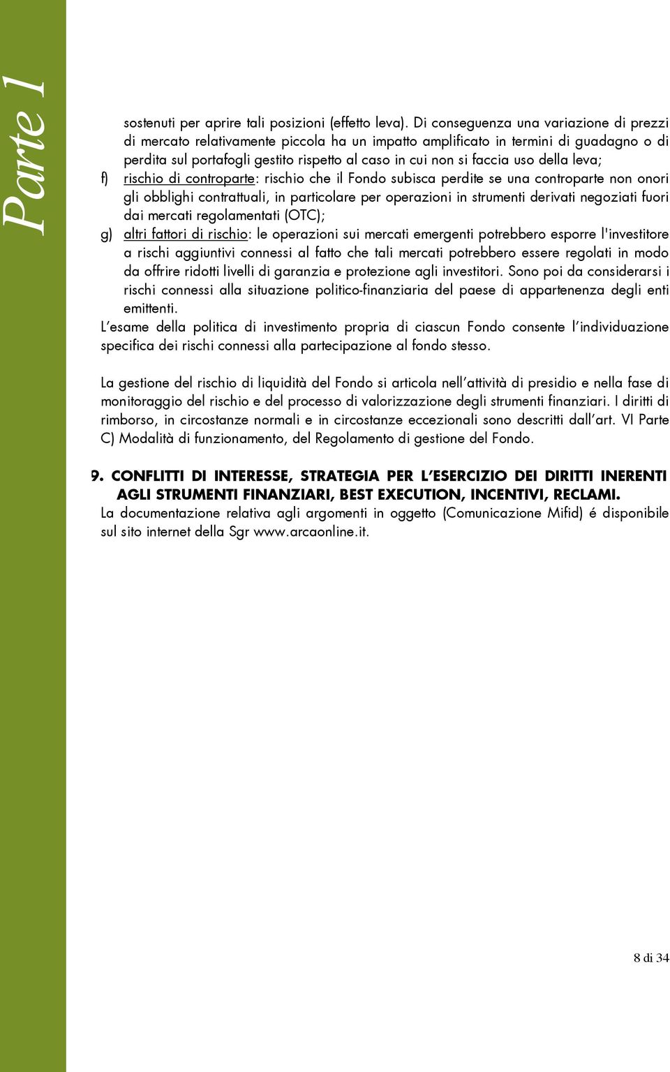 della leva; f) rischio di controparte: rischio che il Fondo subisca perdite se una controparte non onori gli obblighi contrattuali, in particolare per operazioni in strumenti derivati negoziati fuori