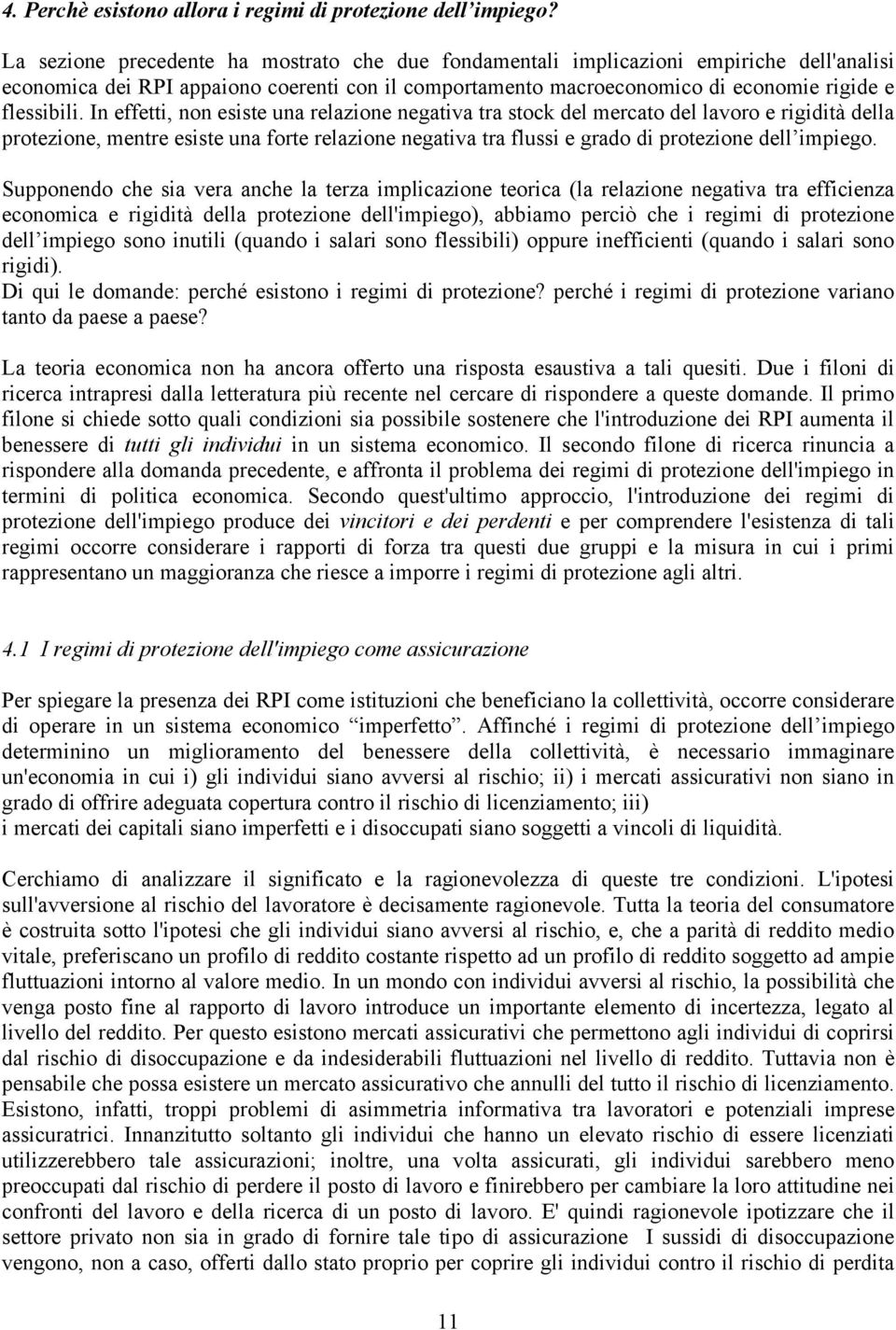 In effetti, non esiste una relazione negativa tra stock del mercato del lavoro e rigidità della protezione, mentre esiste una forte relazione negativa tra flussi e grado di protezione dell impiego.