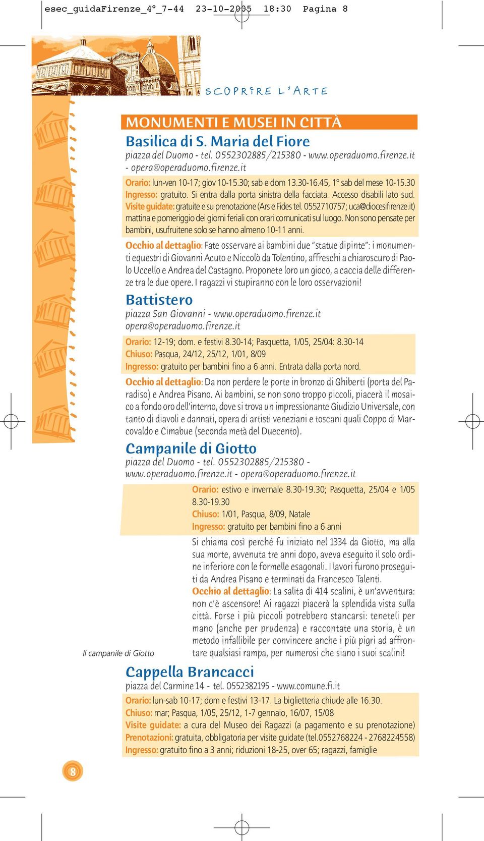 Si entra dalla porta sinistra della facciata. Accesso disabili lato sud. Visite guidate: gratuite e su prenotazione (Ars e Fides tel. 0552710757; uca@diocesifirenze.