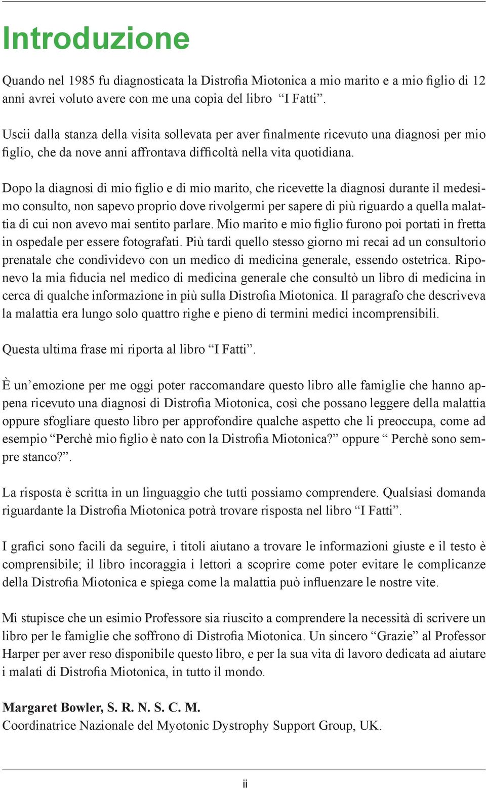 Dopo la diagnosi di mio figlio e di mio marito, che ricevette la diagnosi durante il medesimo consulto, non sapevo proprio dove rivolgermi per sapere di più riguardo a quella malattia di cui non