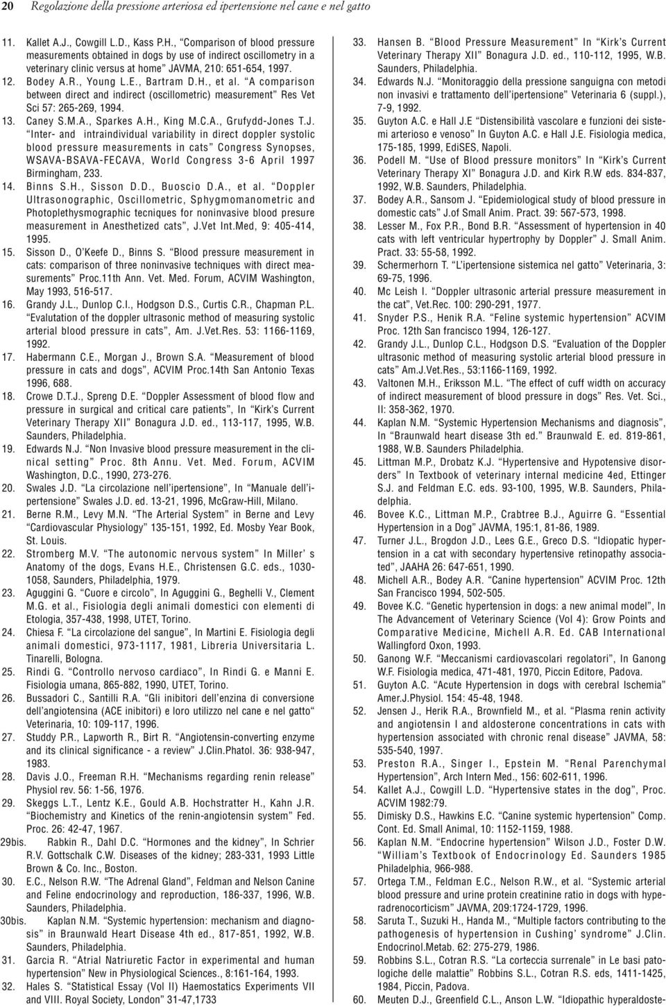 , et al. A comparison between direct and indirect (oscillometric) measurement Res Vet Sci 57: 265-269, 1994. 13. Caney S.M.A., Sparkes A.H., King M.C.A., Grufydd-Jo