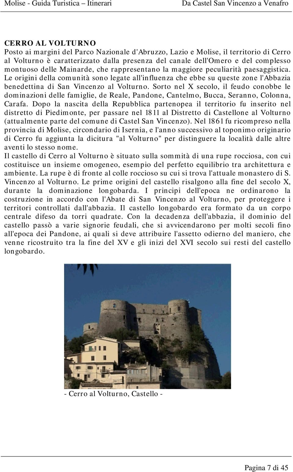 Le origini della comunità sono legate all'influenza che ebbe su queste zone l'abbazia benedettina di San Vincenzo al Volturno.