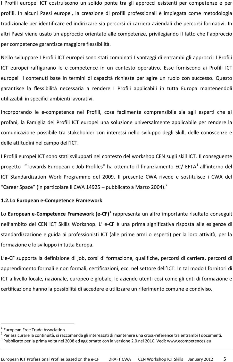 In altri Paesi viene usato un approccio orientato alle competenze, privilegiando il fatto che l approccio per competenze garantisce maggiore flessibilità.