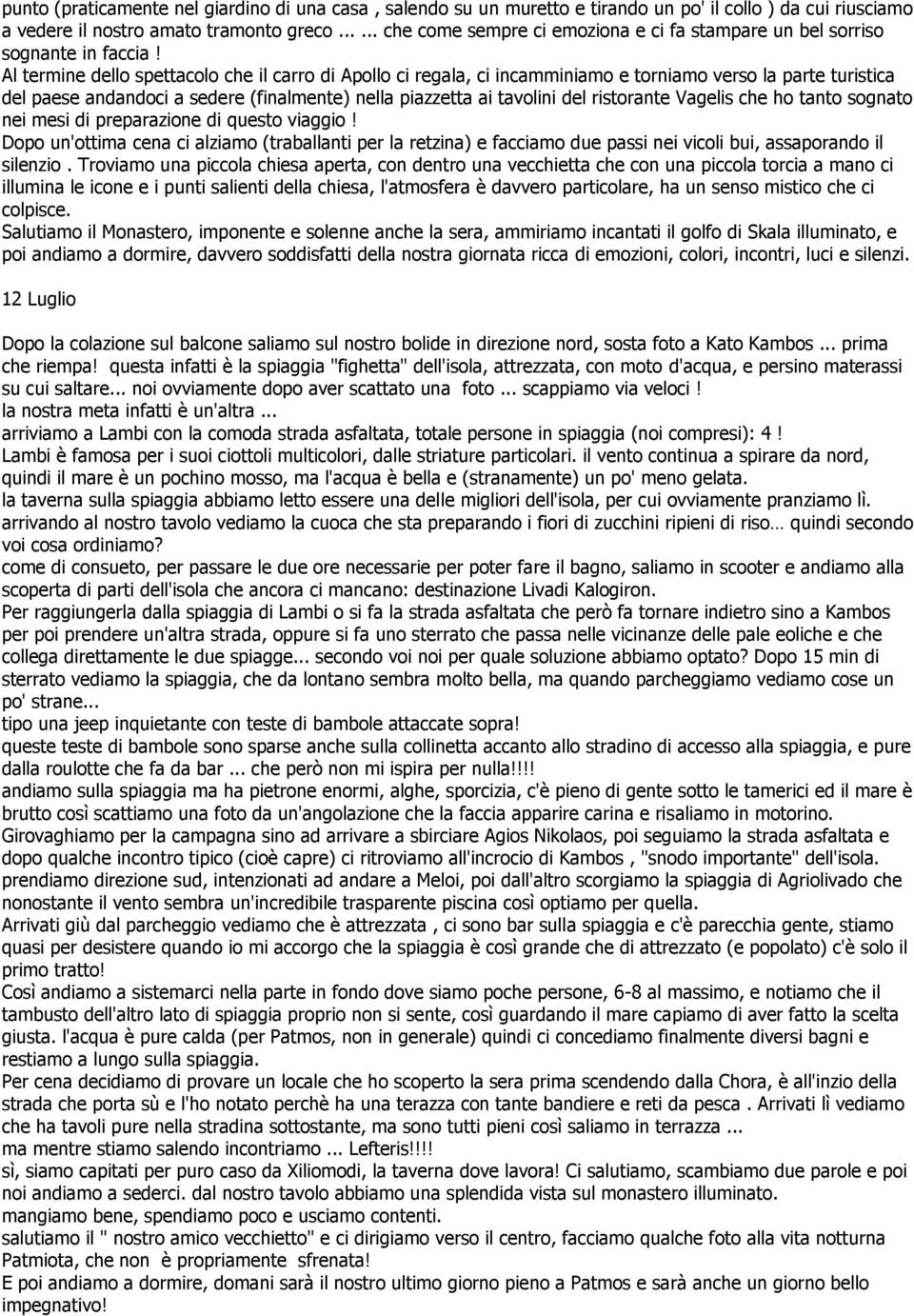 Al termine dello spettacolo che il carro di Apollo ci regala, ci incamminiamo e torniamo verso la parte turistica del paese andandoci a sedere (finalmente) nella piazzetta ai tavolini del ristorante