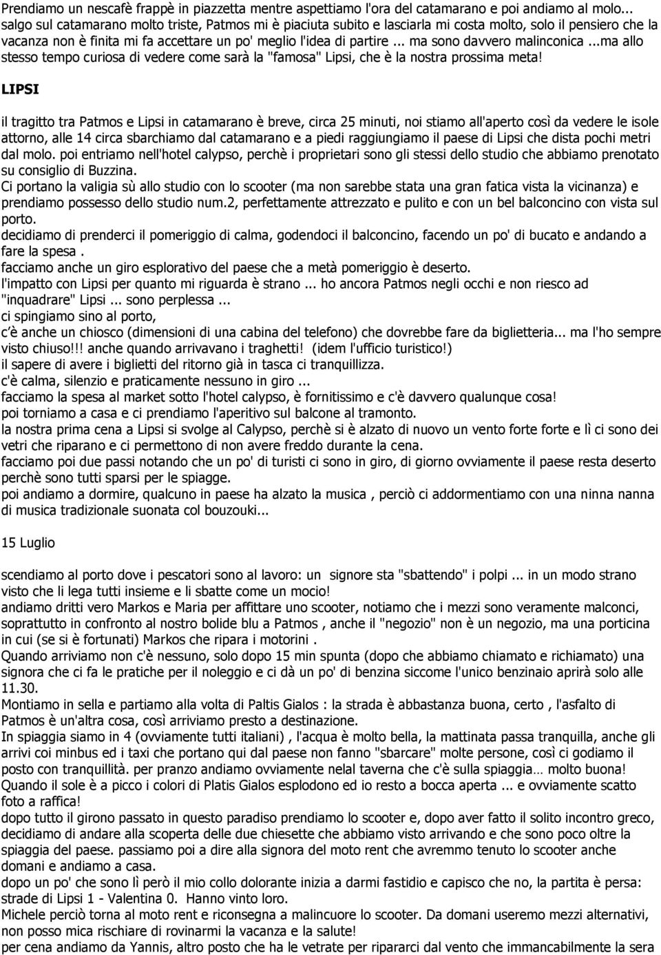 .. ma sono davvero malinconica...ma allo stesso tempo curiosa di vedere come sarà la "famosa" Lipsi, che è la nostra prossima meta!