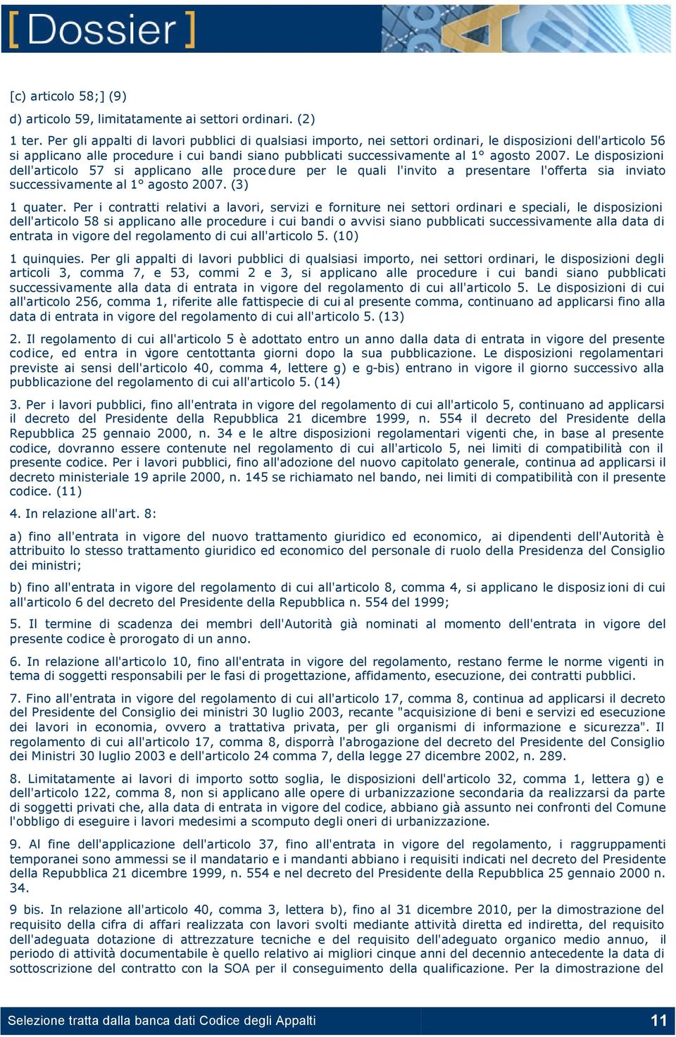 2007. Le disposizioni dell'articolo 57 si applicano alle procedure per le quali l'invito a presentare l'offerta sia inviato successivamente al 1 agosto 2007. (3) 1 quater.