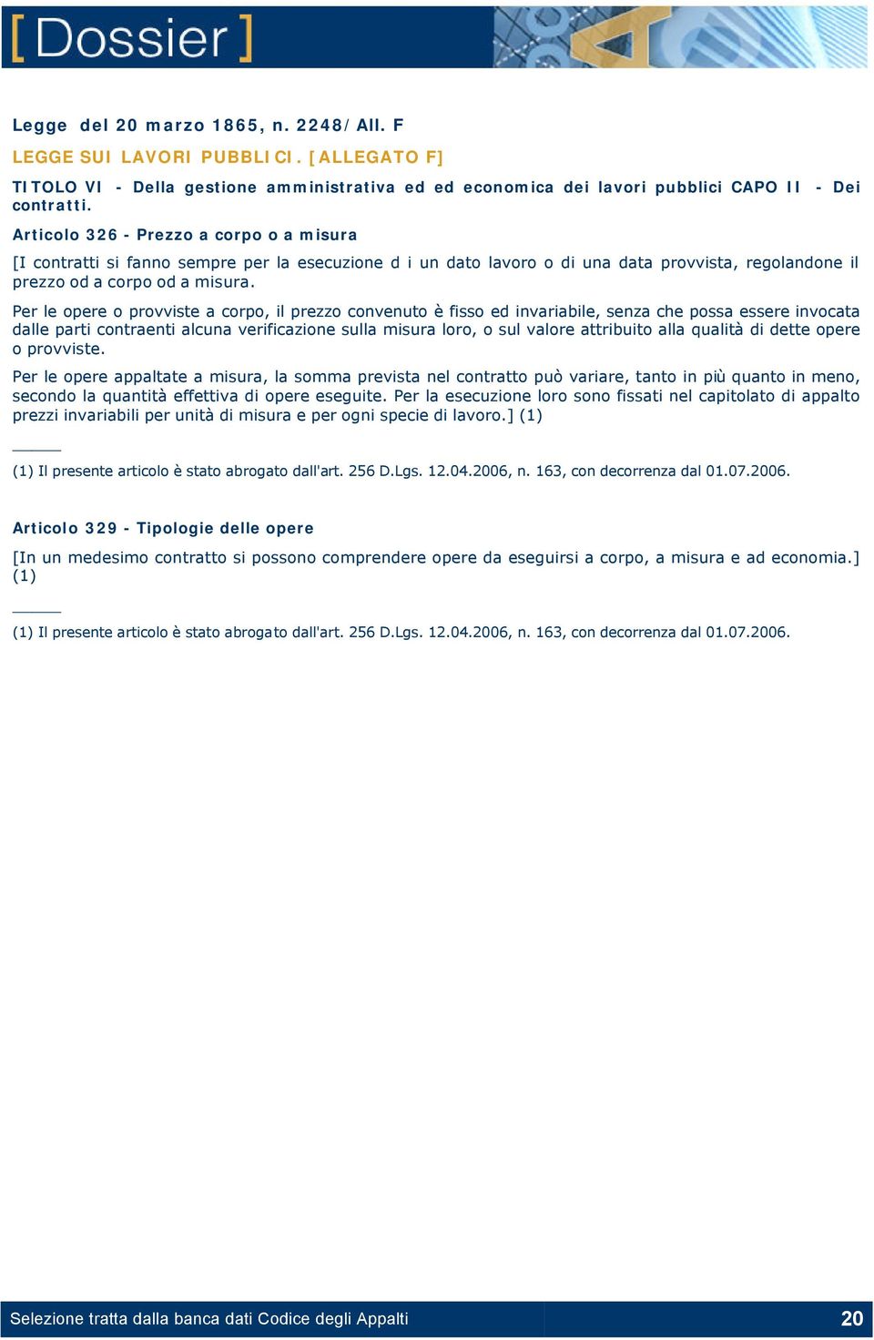 Per le opere o provviste a corpo, il prezzo convenuto è fisso ed invariabile, senza che possa essere invocata dalle parti contraenti alcuna verificazione sulla misura loro, o sul valore attribuito