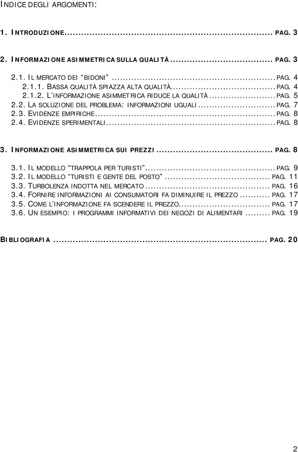 IL MODELLO TRAPPOLA PER TURISTI...PAG. 9 3.2. IL MODELLO TURISTI E GENTE DEL POSTO... PAG. 11 3.3. TURBOLENZA INDOTTA NEL MERCATO... PAG. 16 3.4.