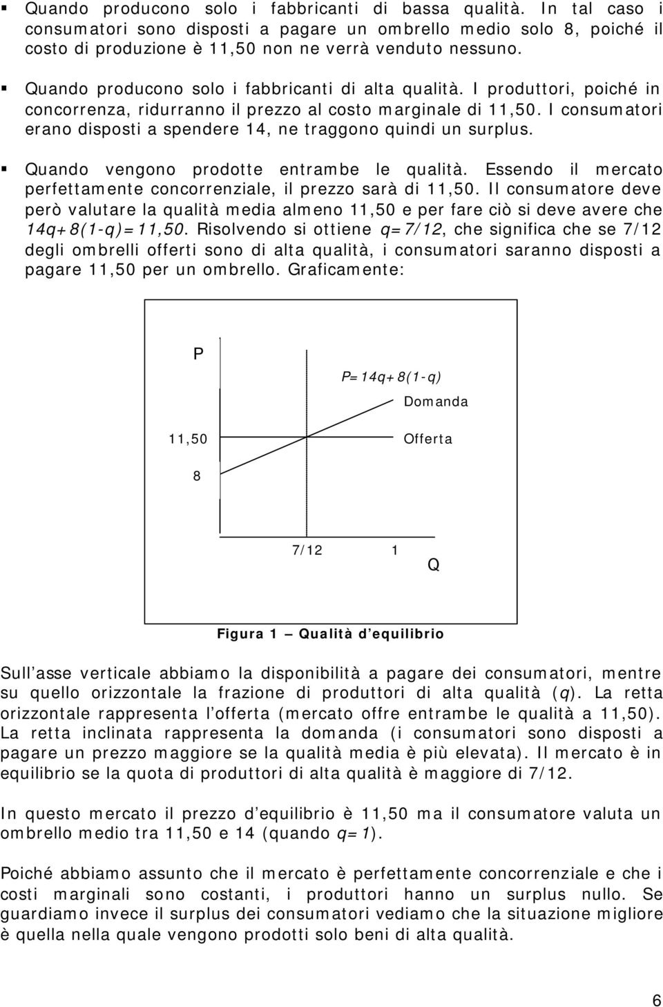 I consumatori erano disposti a spendere 14, ne traggono quindi un surplus. Quando vengono prodotte entrambe le qualità. Essendo il mercato perfettamente concorrenziale, il prezzo sarà di 11,50.