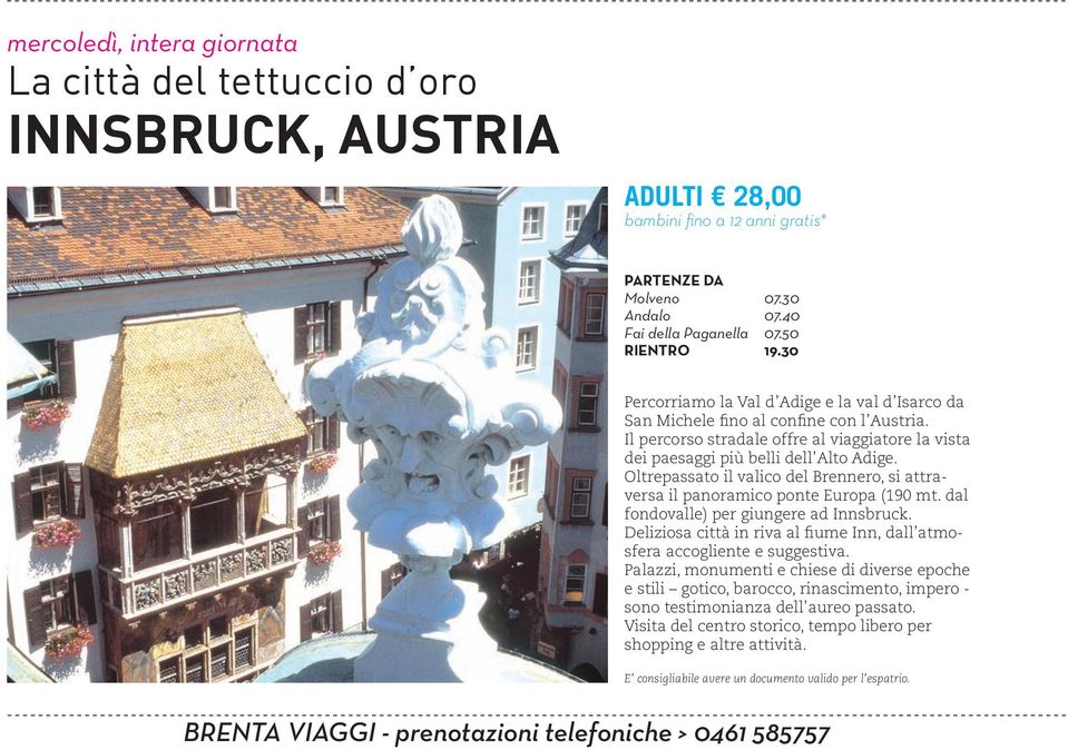 Oltrepassato il valico del Brennero, si attraversa il panoramico ponte Europa (190 mt. dal fondovalle) per giungere ad Innsbruck.