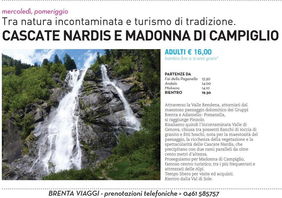 Risaliamo quindi l incontaminata Valle di Genova, chiusa tra possenti fianchi di roccia di granito e fitti boschi; nota per la maestosità del paesaggio, la ricchezza della vegetazione e la