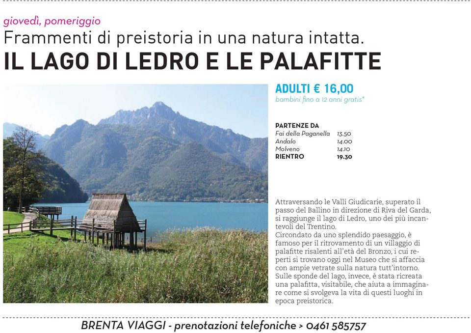 Circondato da uno splendido paesaggio, è famoso per il ritrovamento di un villaggio di palafitte risalenti all età del Bronzo, i cui reperti si trovano oggi nel Museo che si affaccia con