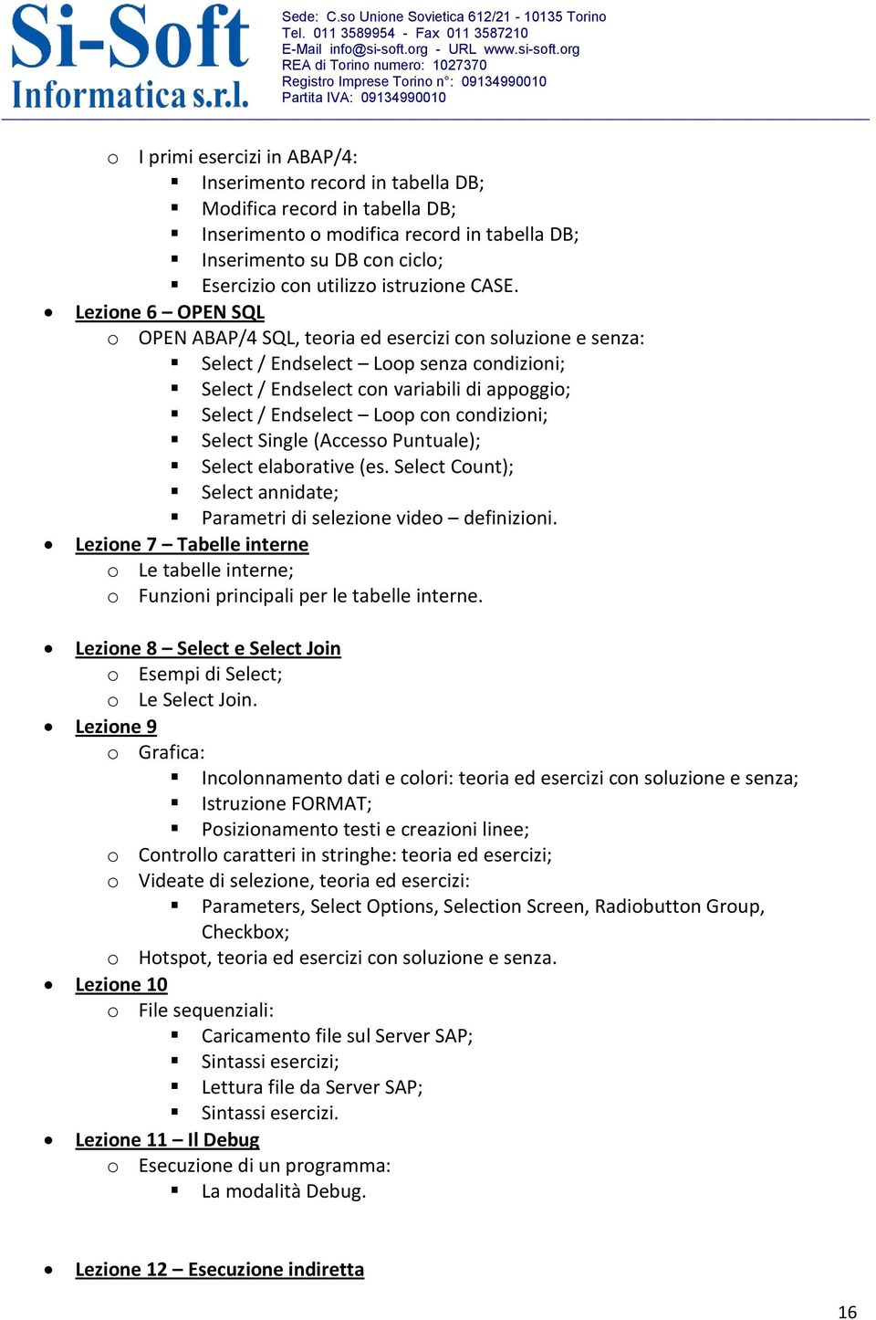 Lezione 6 OPEN SQL o OPEN ABAP/4 SQL, teoria ed esercizi con soluzione e senza: Select / Endselect Loop senza condizioni; Select / Endselect con variabili di appoggio; Select / Endselect Loop con