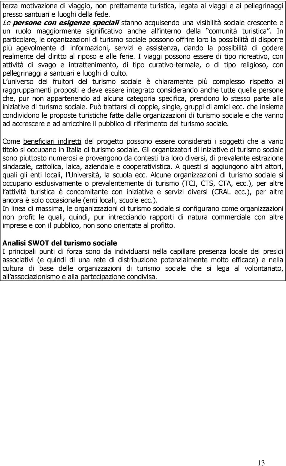 In particolare, le organizzazioni di turismo sociale possono offrire loro la possibilità di disporre più agevolmente di informazioni, servizi e assistenza, dando la possibilità di godere realmente