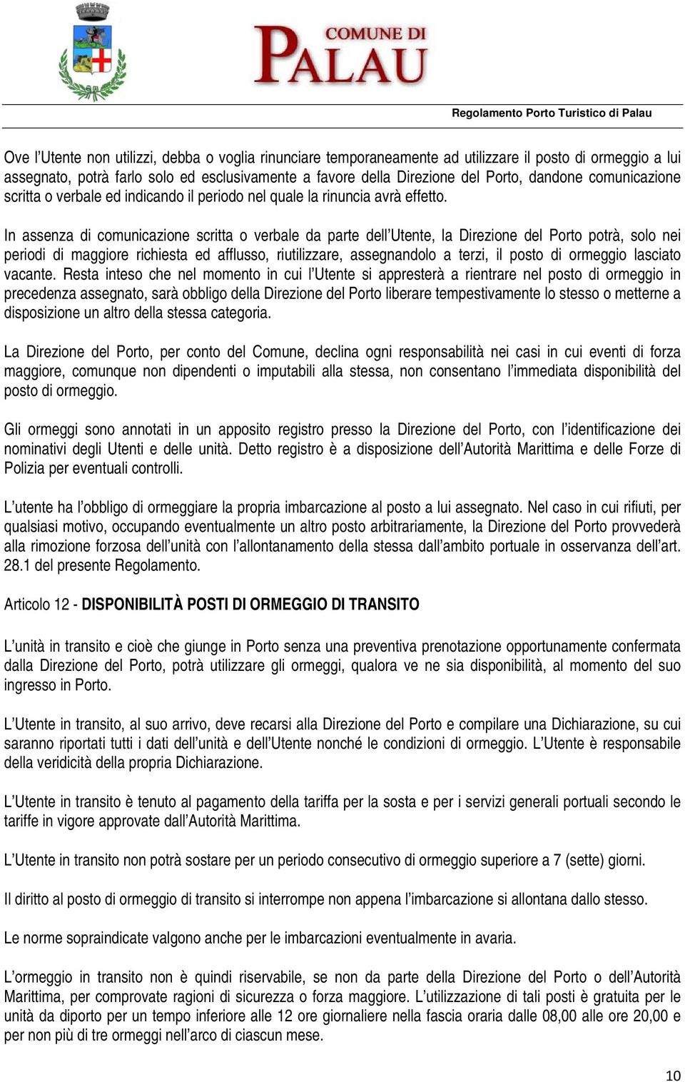 In assenza di comunicazione scritta o verbale da parte dell Utente, la Direzione del Porto potrà, solo nei periodi di maggiore richiesta ed afflusso, riutilizzare, assegnandolo a terzi, il posto di