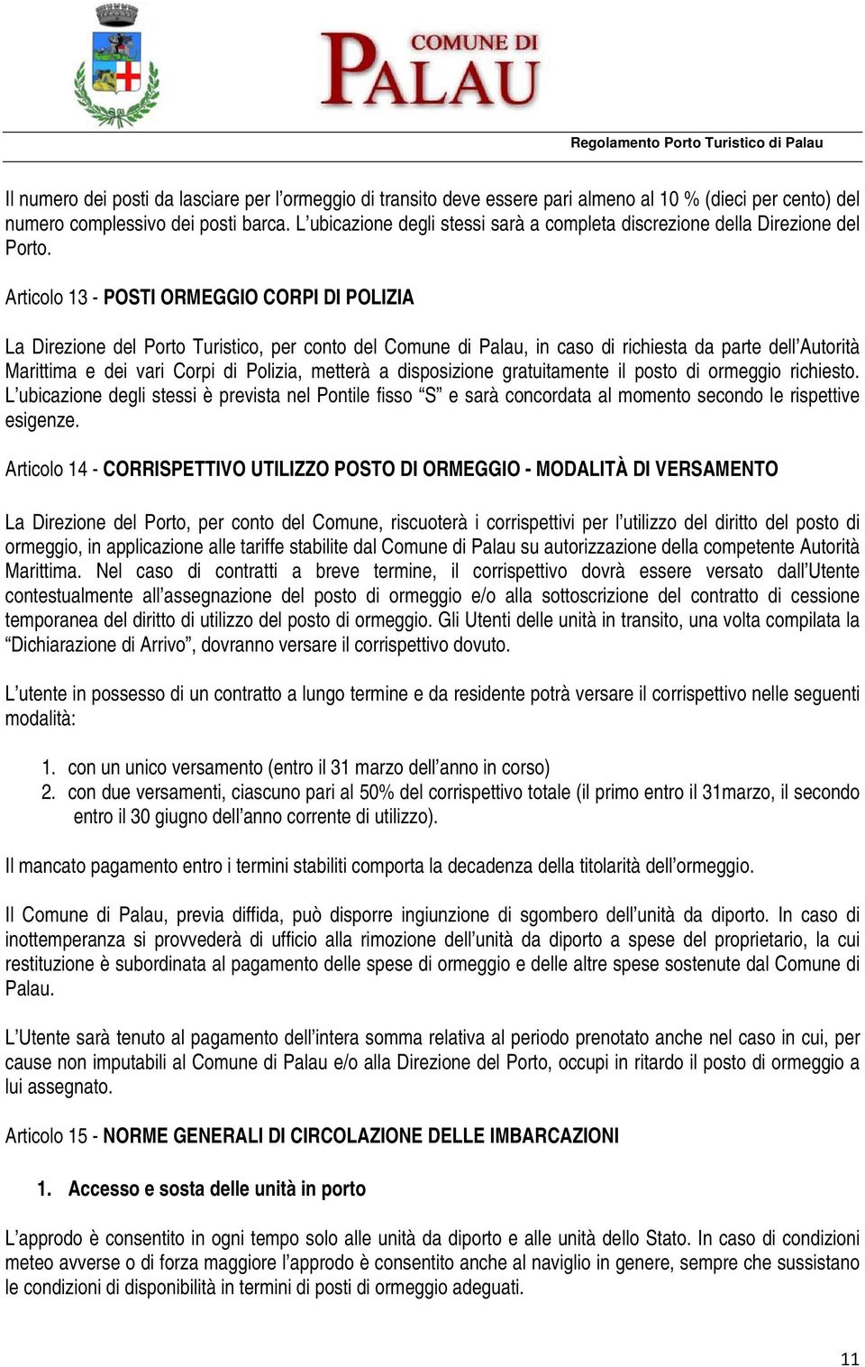 Articolo 13 - POSTI ORMEGGIO CORPI DI POLIZIA La Direzione del Porto Turistico, per conto del Comune di Palau, in caso di richiesta da parte dell Autorità Marittima e dei vari Corpi di Polizia,