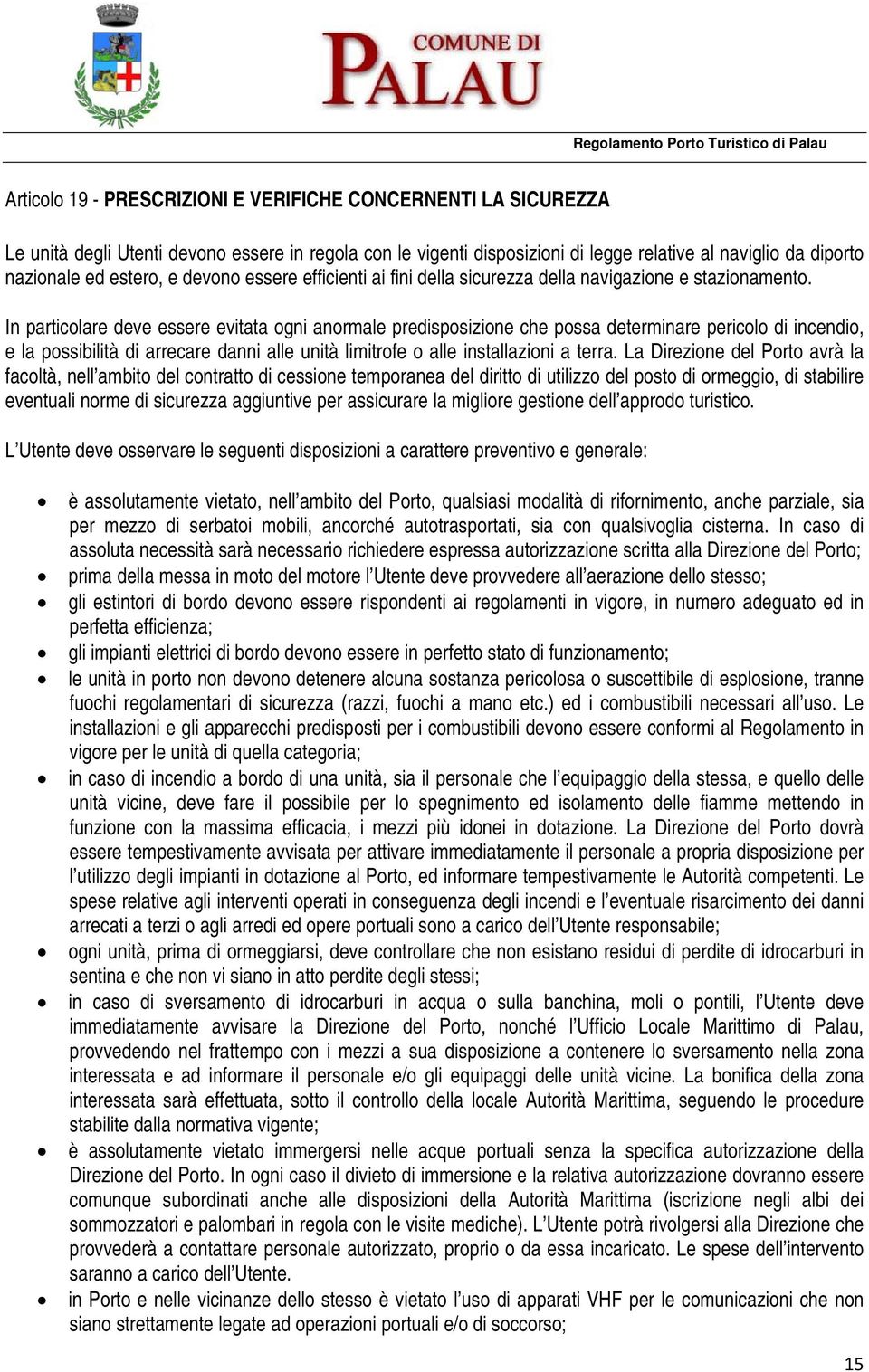 In particolare deve essere evitata ogni anormale predisposizione che possa determinare pericolo di incendio, e la possibilità di arrecare danni alle unità limitrofe o alle installazioni a terra.