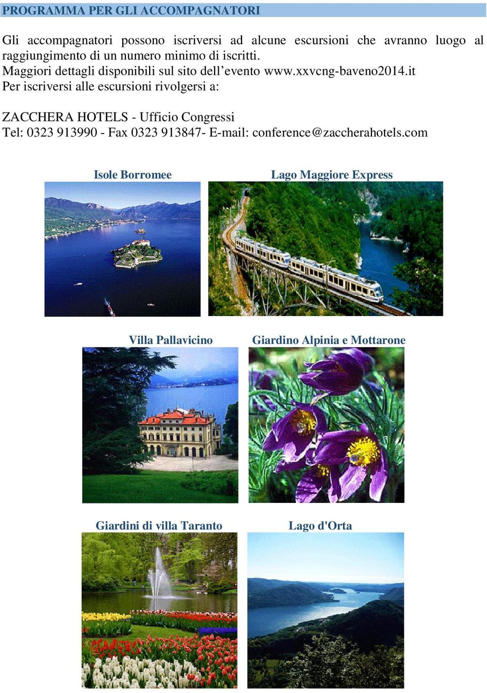 it Per iscriversi alle escursioni rivolgersi a: ZACCHERA HOTELS - Ufficio Congressi Tel: 0323 913990 - Fax 0323 913847- E-mail: