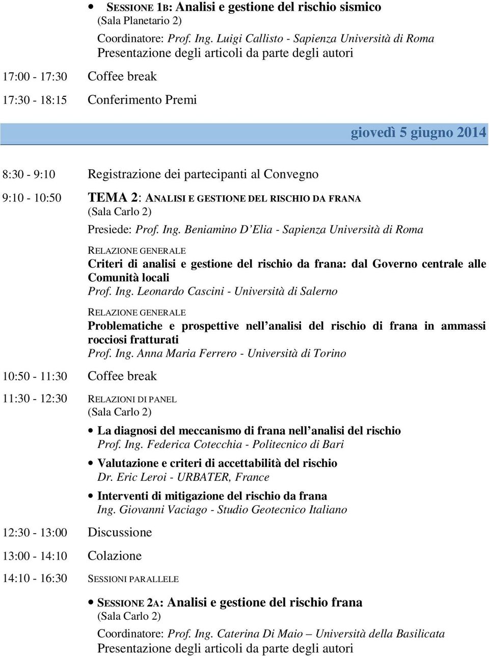 Convegno 9:10-10:50 TEMA 2: ANALISI E GESTIONE DEL RISCHIO DA FRANA 10:50-11:30 Coffee break Presiede: Prof. Ing.