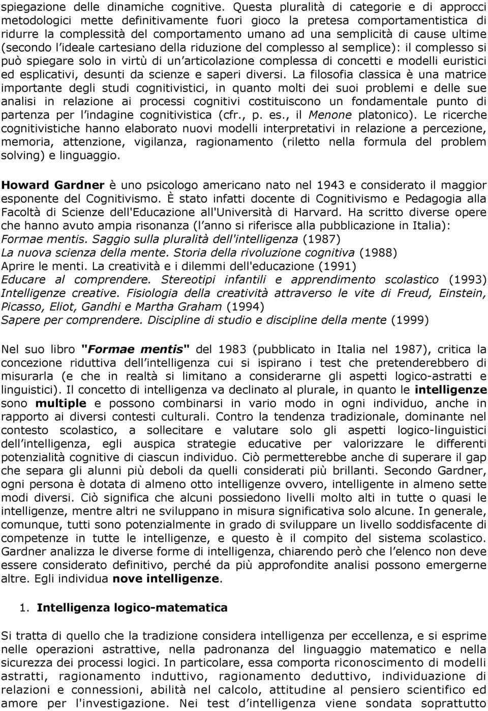 ultime (secondo l ideale cartesiano della riduzione del complesso al semplice): il complesso si può spiegare solo in virtù di un articolazione complessa di concetti e modelli euristici ed