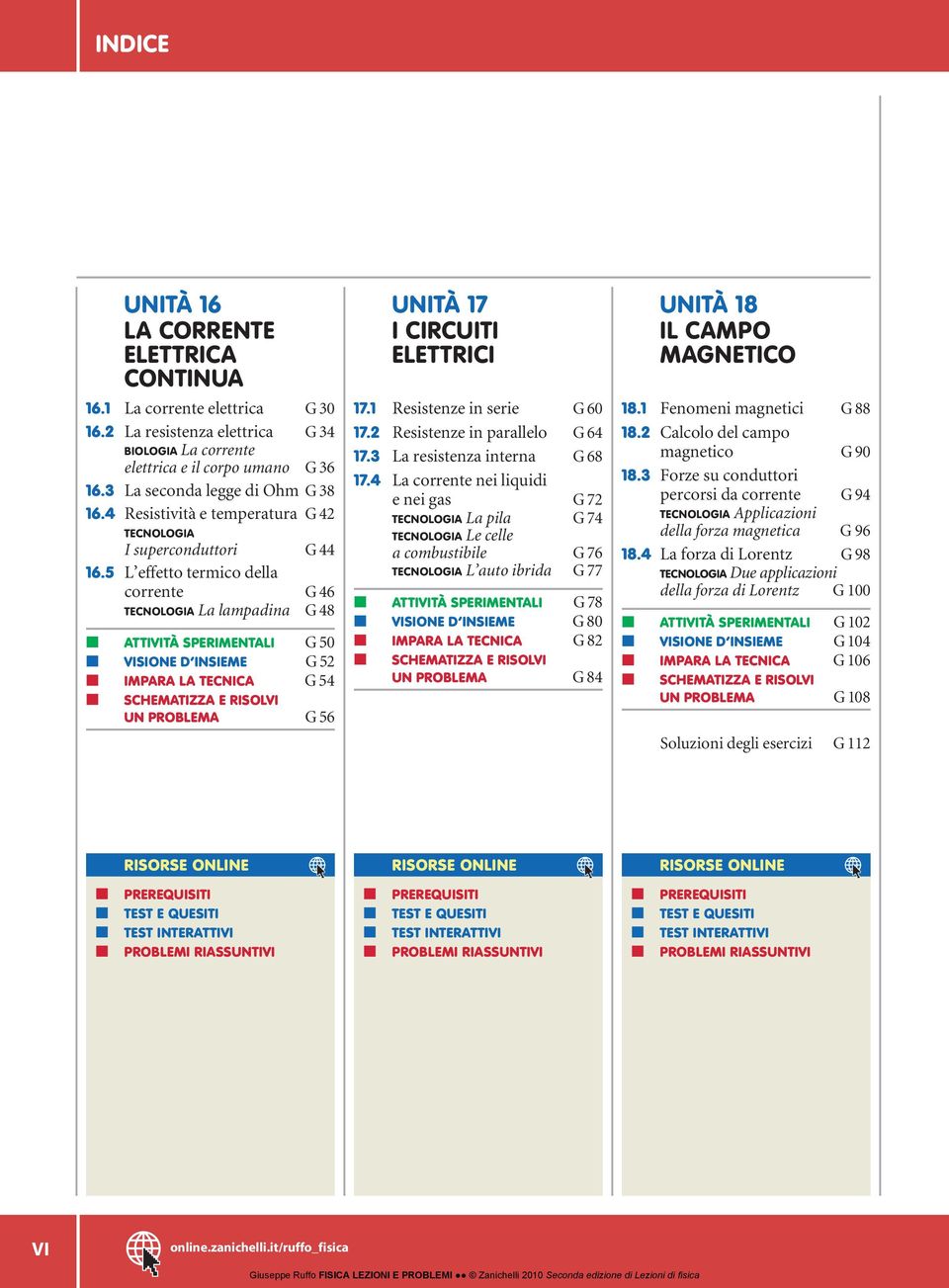 5 L effetto termico della corrente G 46 TECNOLOGIA La lampadina G 48 ATTIVITÀ SPERIMENTALI G 50 VISIONE D INSIEME G 52 IMPARA LA TECNICA G 54 SCHEMATIZZA E RISOLVI UN PROBLEMA G 56 UNITÀ 17 I