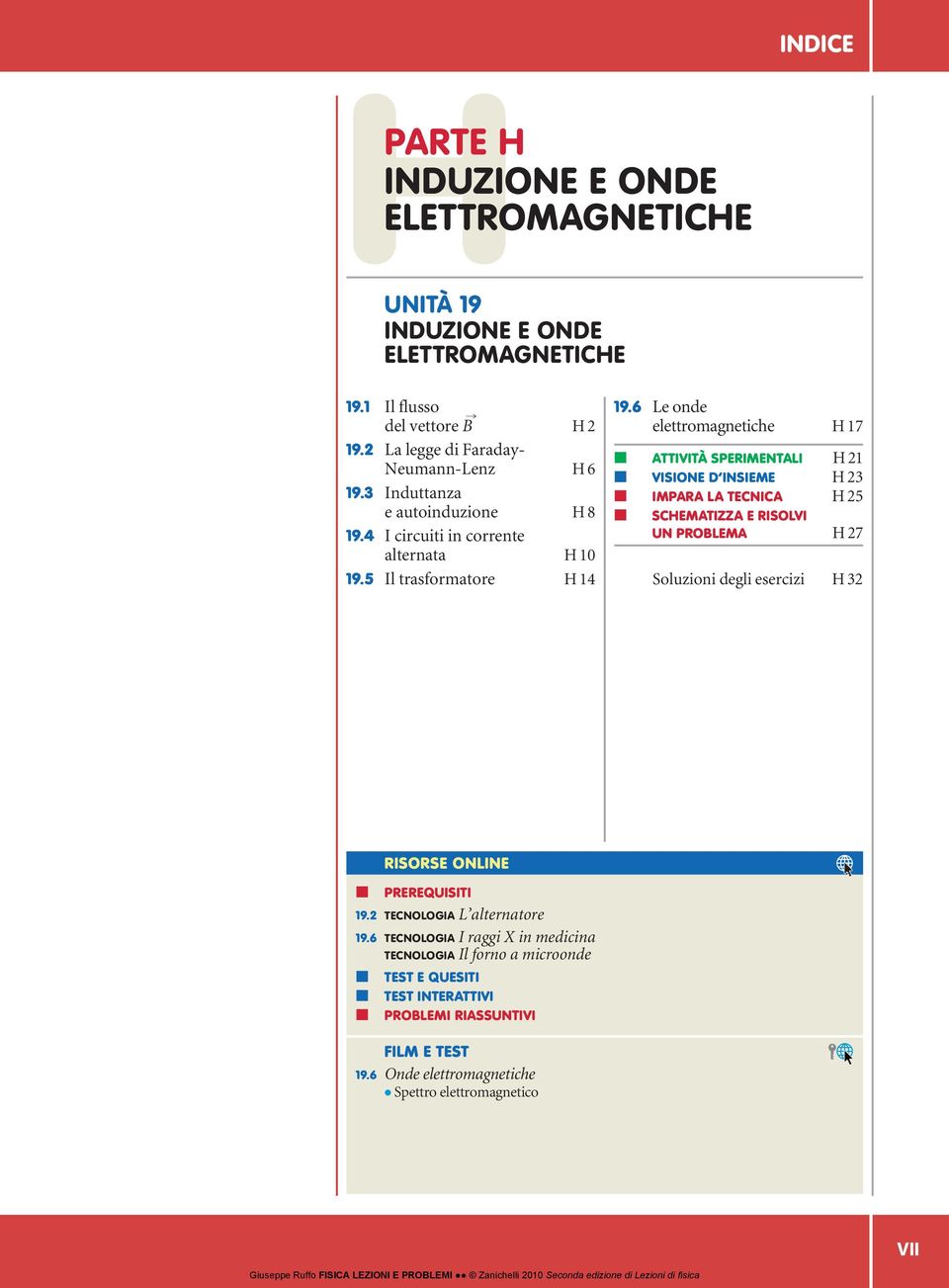 6 Le onde elettromagnetiche H 17 ATTIVITÀ SPERIMENTALI H 21 VISIONE D INSIEME H 23 IMPARA LA TECNICA H 25 SCHEMATIZZA E RISOLVI UN PROBLEMA H 27 Soluzioni degli esercizi H 32