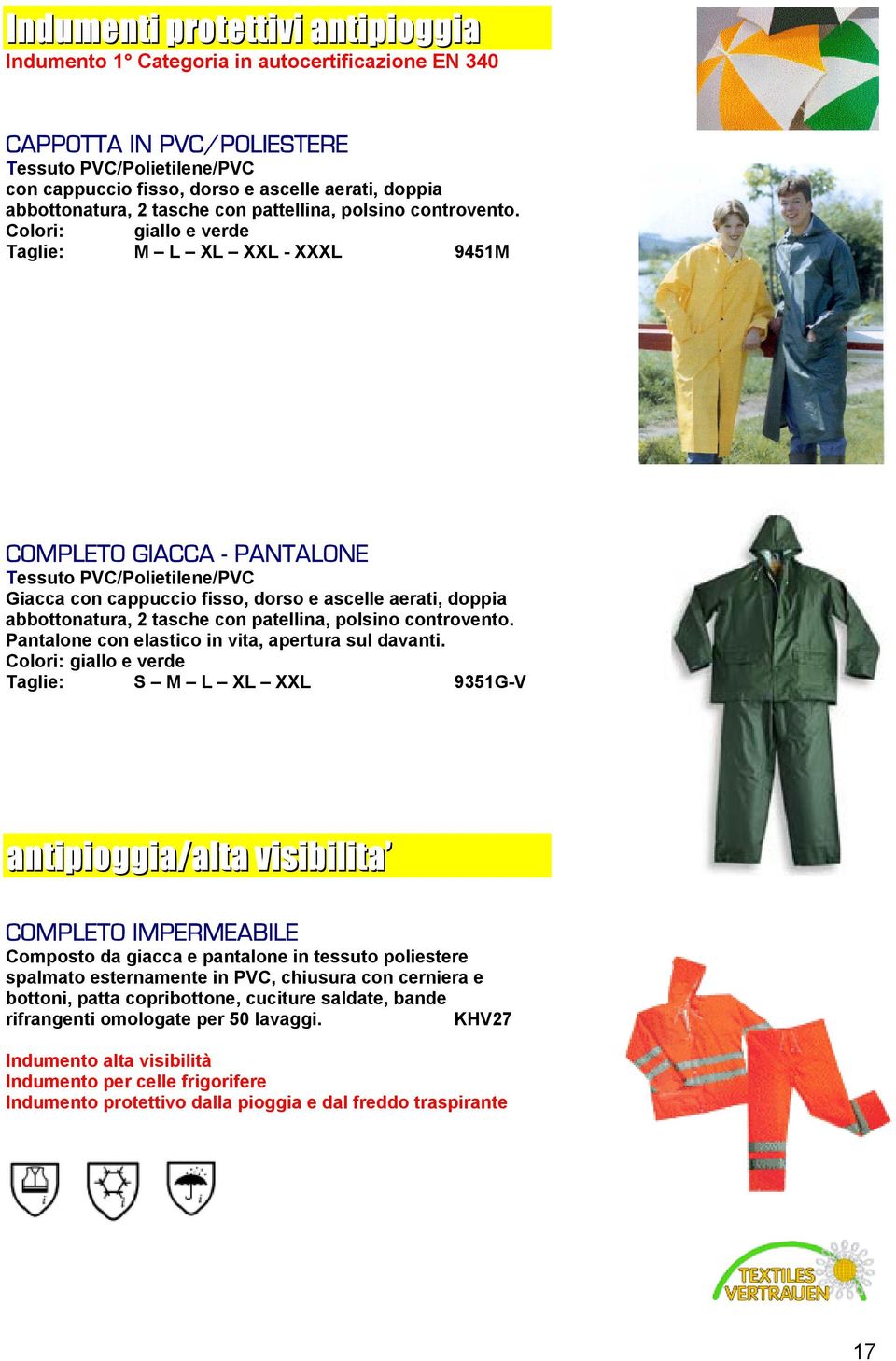 Colori: giallo e verde Taglie: M L XL XXL - XXXL 9451M COMPLETO GIACCA - PANTALONE Tessuto PVC/Polietilene/PVC Giacca con cappuccio fisso, dorso e ascelle aerati, doppia abbottonatura, 2 tasche con