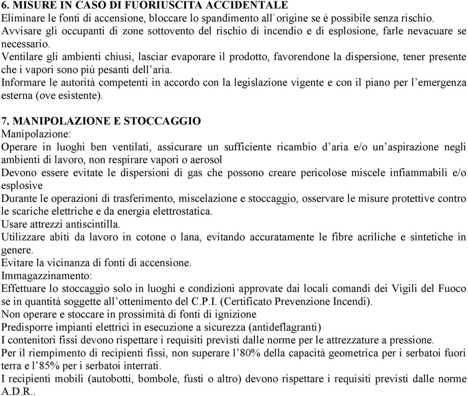 Ventilare gli ambienti chiusi, lasciar evaporare il prodotto, favorendone la dispersione, tener presente che i vapori sono più pesanti dell aria.