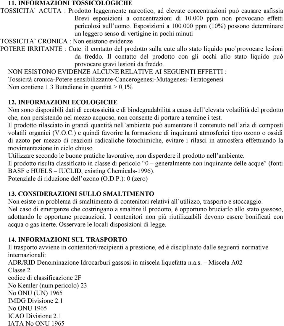 000 ppm (10%) possono determinare un leggero senso di vertigine in pochi minuti TOSSICITA CRONICA : Non esistono evidenze POTERE IRRITANTE : Cute: il contatto del prodotto sulla cute allo stato