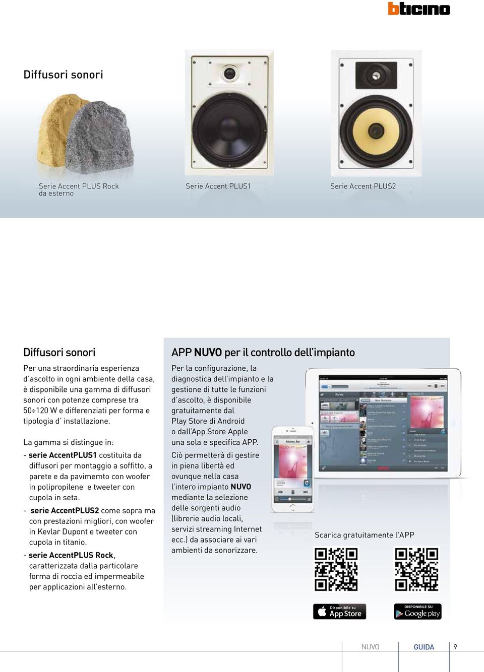 La gamma si distingue in: - serie AccentPLUS1 costituita da diffusori per montaggio a soffitto, a parete e da pavimemto con woofer in polipropilene e tweeter con cupola in seta.