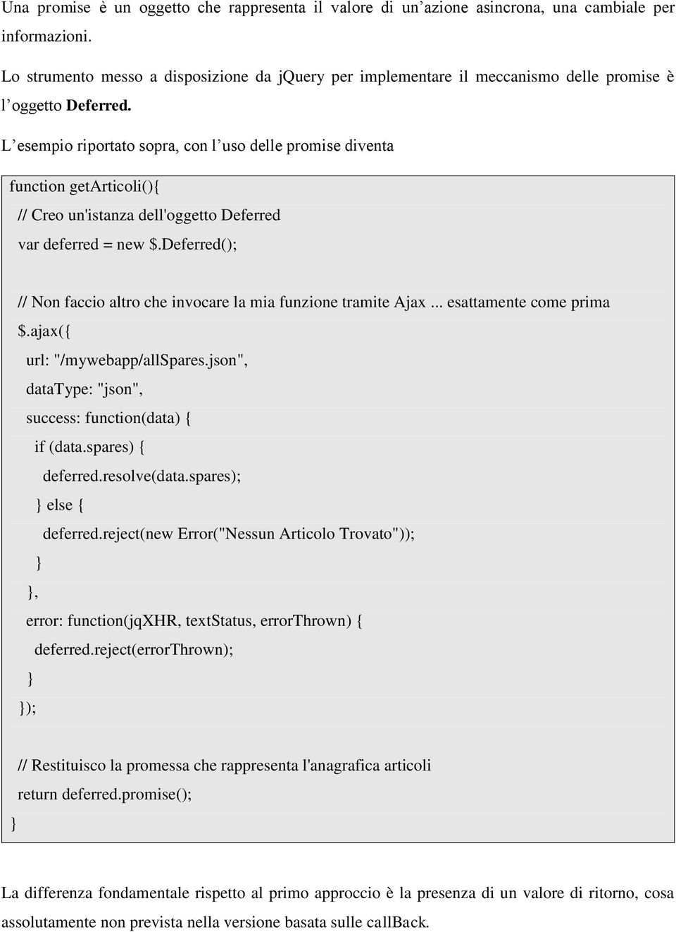 L esempio riportato sopra, con l uso delle promise diventa function getarticoli(){ // Creo un'istanza dell'oggetto Deferred var deferred = new $.