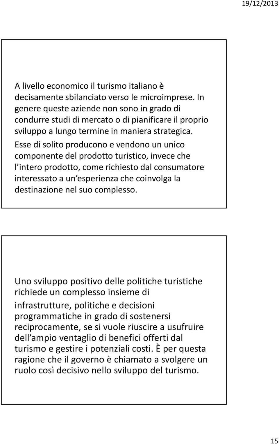 Esse di solito producono e vendono un unico componente del prodotto turistico, invece che l intero prodotto, come richiesto dal consumatore interessato a un esperienza che coinvolga la destinazione