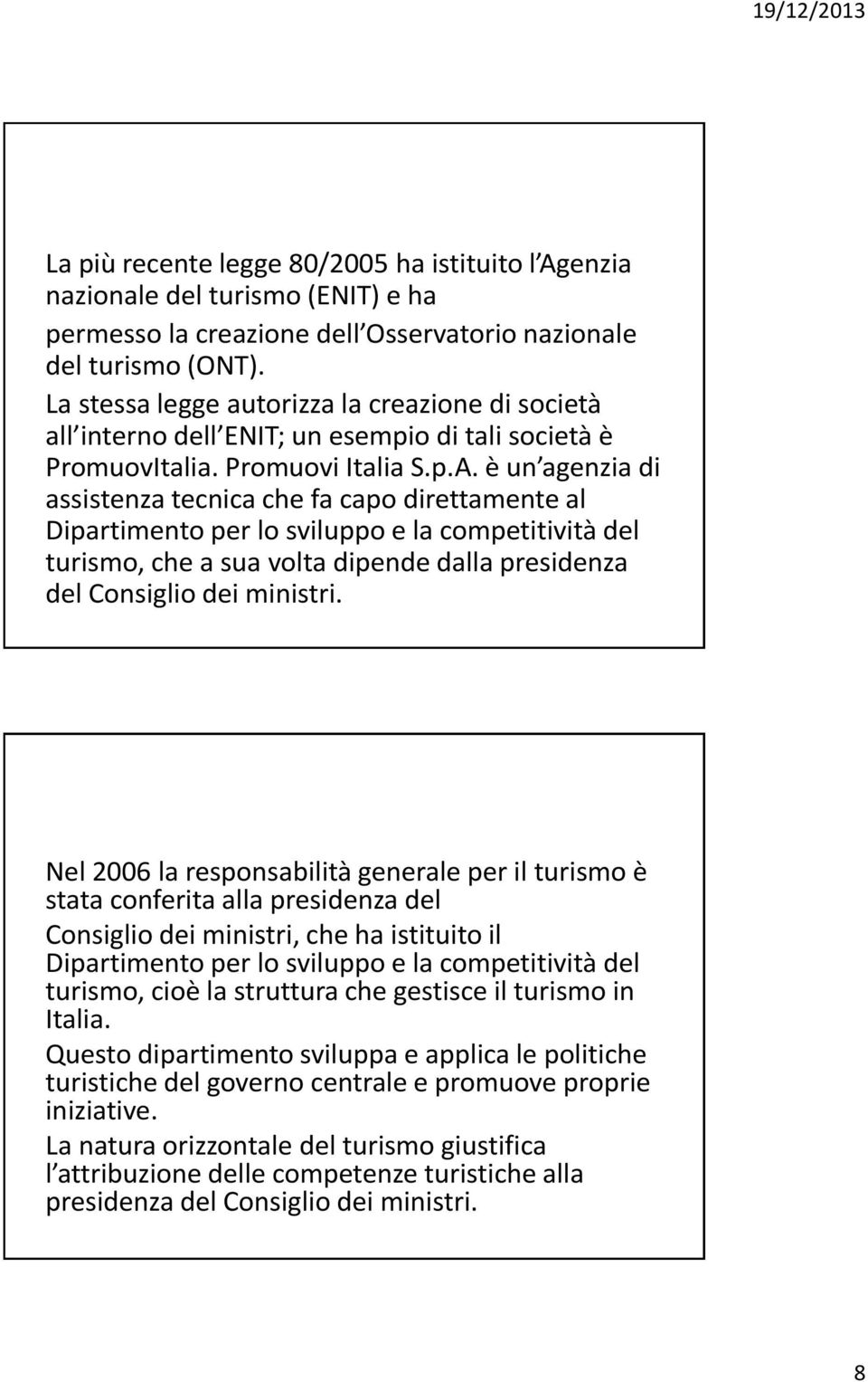 è un agenzia di assistenza tecnica che fa capo direttamente al Dipartimento per lo sviluppo e la competitività del turismo, che a sua volta dipende dalla presidenza del Consiglio dei ministri.