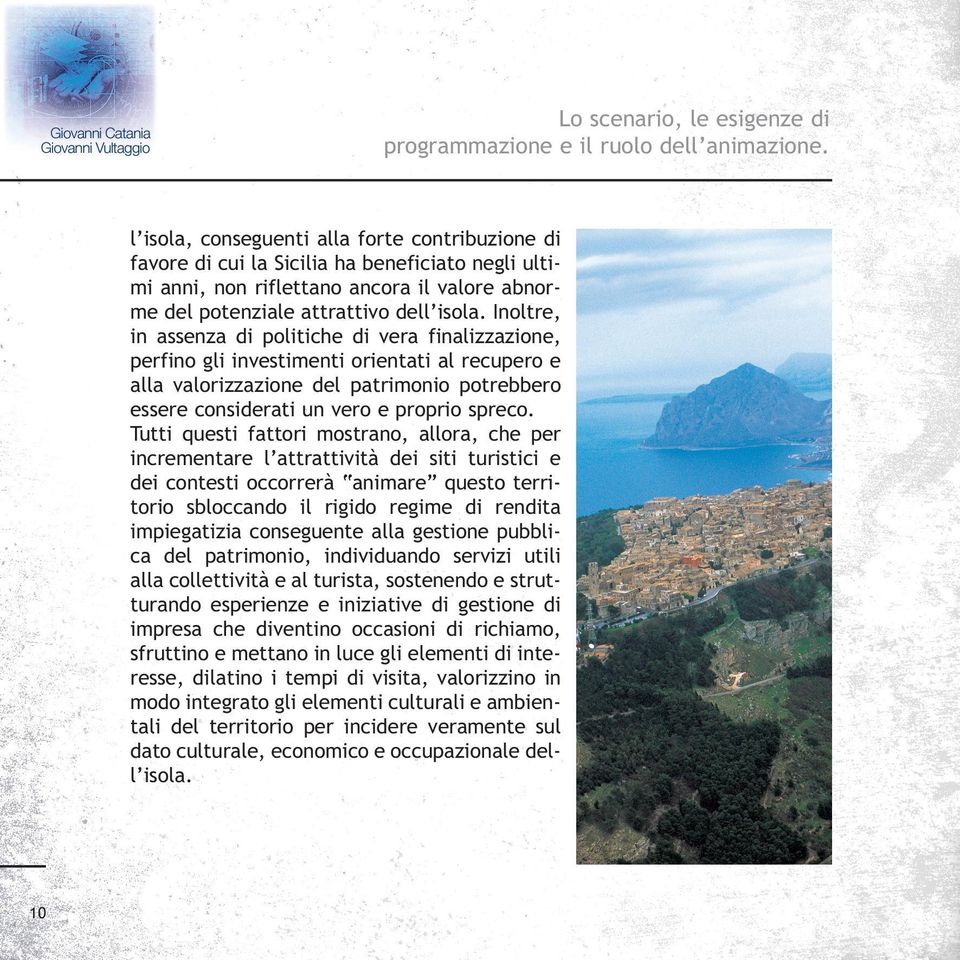 Inoltre, in assenza di politiche di vera finalizzazione, perfino gli investimenti orientati al recupero e alla valorizzazione del patrimonio potrebbero essere considerati un vero e proprio spreco.