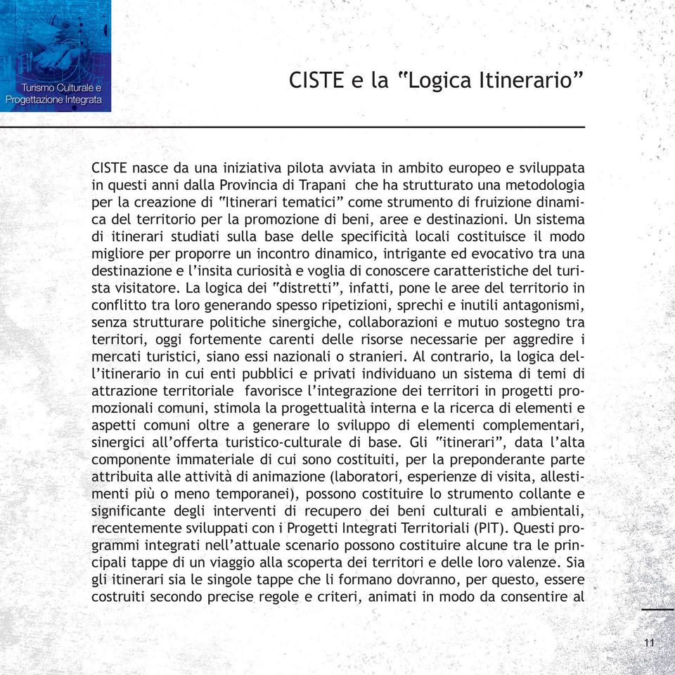 Un sistema di itinerari studiati sulla base delle specificità locali costituisce il modo migliore per proporre un incontro dinamico, intrigante ed evocativo tra una destinazione e l insita curiosità