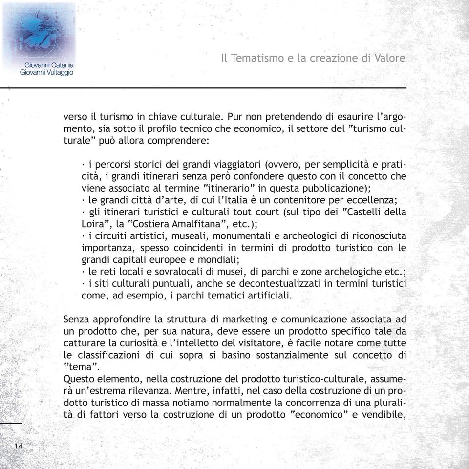 per semplicità e praticità, i grandi itinerari senza però confondere questo con il concetto che viene associato al termine itinerario in questa pubblicazione); le grandi città d arte, di cui l Italia