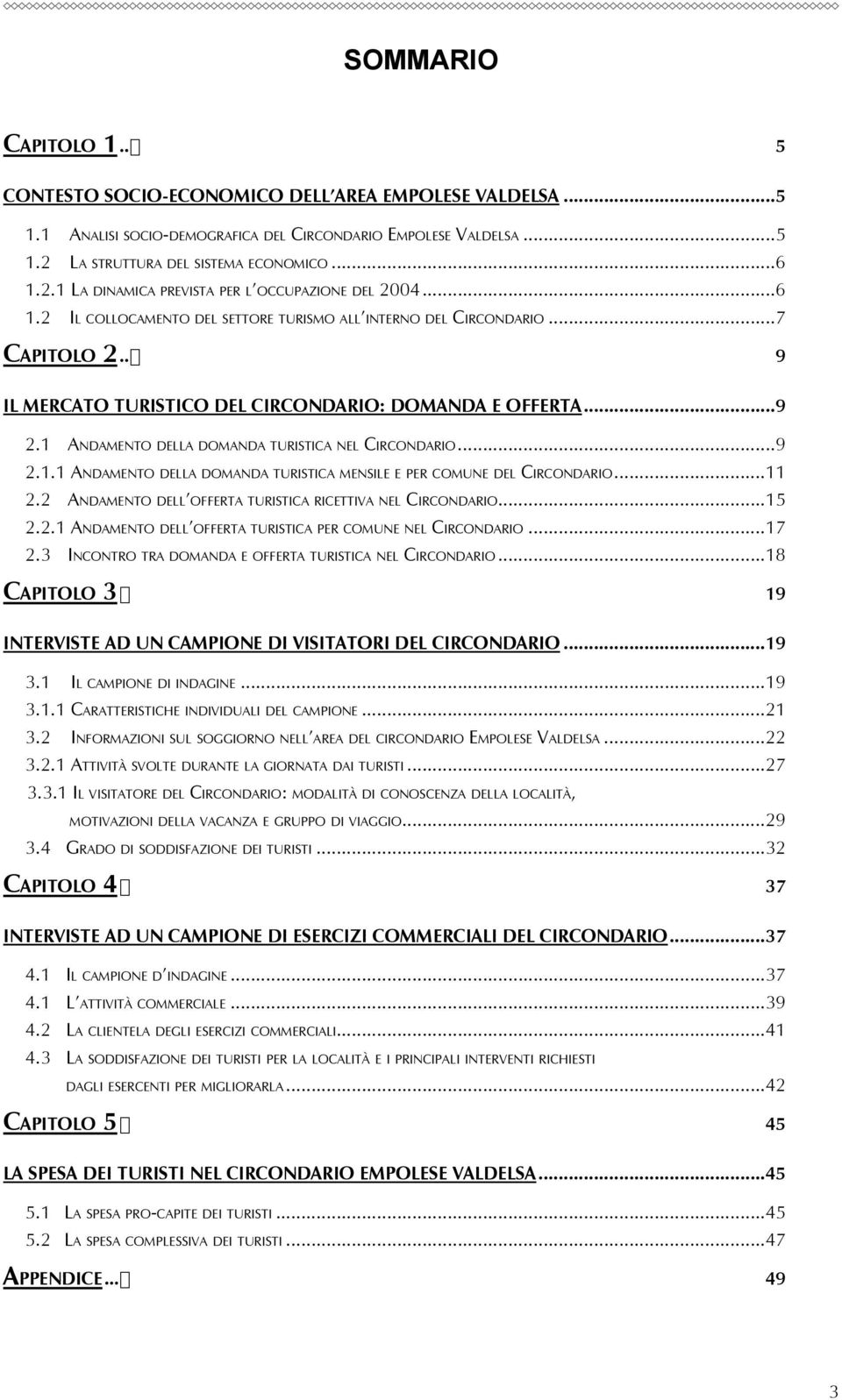 . 9 IL MERCATO TURISTICO DEL CIRCONDARIO: DOMANDA E OFFERTA...9 2.1 ANDAMENTO DELLA DOMANDA TURISTICA NEL CIRCONDARIO...9 2.1.1 ANDAMENTO DELLA DOMANDA TURISTICA MENSILE E PER COMUNE DEL CIRCONDARIO.