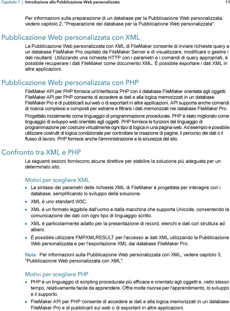 Pubblicazione Web personalizzata con XML La Pubblicazione Web personalizzata con XML di FileMaker consente di inviare richieste query a un database FileMaker Pro ospitato da FileMaker Server e di